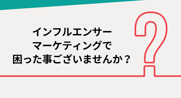 インフルエンサーマーケティングで困ったことございませんか？